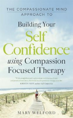 Dr Mary Welford - The Compassionate Mind Approach to Building Self-Confidence: Series editor, Paul Gilbert - 9781780330327 - V9781780330327