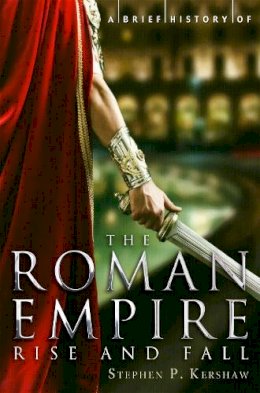 Stephen P. Kershaw - A Brief History of the Roman Empire - 9781780330488 - V9781780330488
