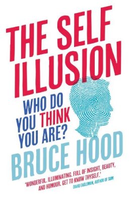 Bruce Hood - The Self Illusion: Why There is No ´You´ Inside Your Head - 9781780338729 - V9781780338729