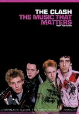Tony Fletcher - The Clash: The Music That Matters - 9781780383033 - V9781780383033