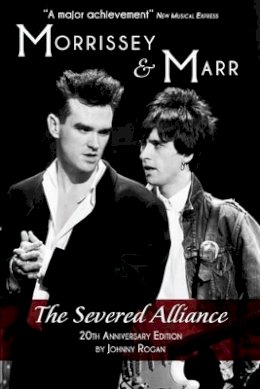 Rogan, Johnny - Morrissey & Marr: The Severed Alliance: Updated & Revised 20th Anniversary Edition - 9781780383040 - V9781780383040