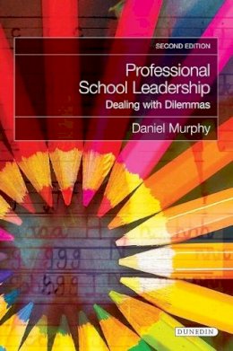 Daniel Murphy - Professional School Leadership: Dealing with Dilemmas - 9781780460185 - V9781780460185 Daniel Murphy - Professional School Leadership: Dealing with Dilemmas - 9781780460185 - V9781780460185