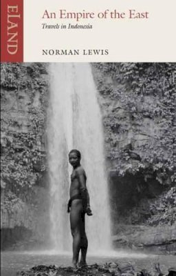 Norman Lewis - Empire of the East: Travels in Indonesia - 9781780601021 - V9781780601021
