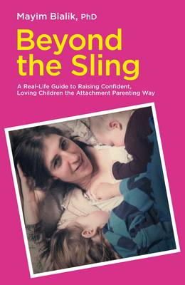 Mayim Bialik - Beyond the Sling: A Real-Life Guide to Raising Confident, Loving Children the Attachment Parenting Way - 9781780661957 - V9781780661957