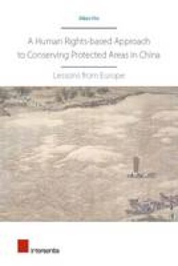 Miao He - A Human Rights-based Approach to Conserving Protected Areas in China: Lessons from Europe - 9781780683881 - V9781780683881