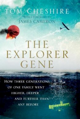 Tom Cheshire - The Explorer Gene: How Three Generations of One Family Went Higher, Deeper and Further Than Anyone Before - 9781780720890 - V9781780720890