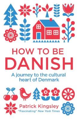 Dr Patrick Kingsley - How to be Danish: A Journey to the Cultural Heart of Denmark - 9781780721880 - V9781780721880