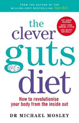 Michael Mosley - The Clever Guts Diet: How to Revolutionise Your Body from the Inside Out - 9781780723044 - V9781780723044
