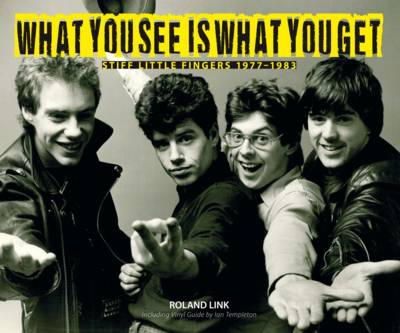 Roland Link - What You See is What You Get: Stiff Little Fingers 1977-1983 - 9781780730561 - V9781780730561