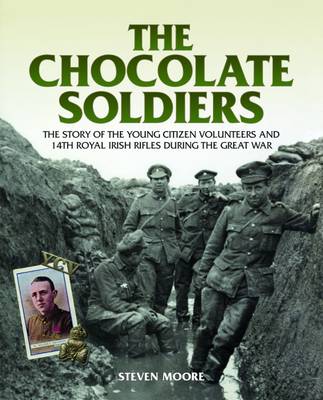 Steven Moore - The Chocolate Soldiers: The Story of the Young Citizen Volunteers and 14th Royal Irish Rifles During the Great War - 9781780730592 - 9781780730592