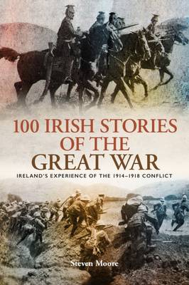 Steven Moore - 100 Irish Stories of the Great War: Ireland´s Experience of the 1914 - 1918 Conflict - 9781780730769 - KCW0000665