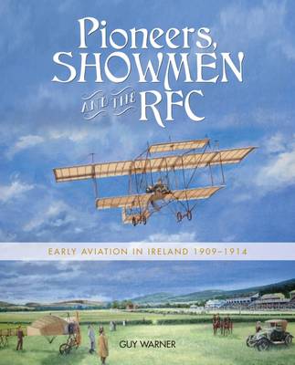 Guy Warner - Pioneers, Showmen and the RFC: Early Aviation in Ireland 1909-1914 - 9781780731063 - 9781780731063