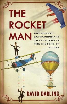 David Darling - Rocket Man: And Other Extraordinary Characters in the History of Flight - 9781780742977 - V9781780742977