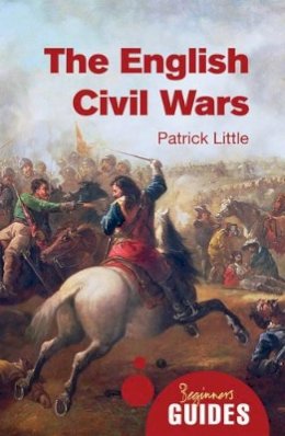 Dr. Patrick Little - The English Civil Wars: A Beginner´s Guide - 9781780743318 - V9781780743318