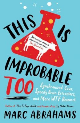 Marc Abrahams - This is Improbable Too: Synchronized Cows, Speedy Brain Extractors and More WTF Research - 9781780743615 - V9781780743615