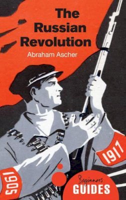 Abraham Ascher - The Russian Revolution: A Beginner´s Guide - 9781780743875 - V9781780743875