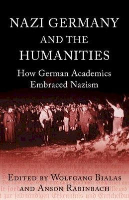 Anson Rabinbach - Nazi Germany and the Humanities: How German Academics Embraced Nazism - 9781780744346 - V9781780744346