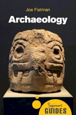 Joe Flatman - Archaeology: A Beginner´s Guide - 9781780745039 - V9781780745039