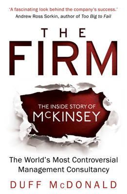 Duff Mcdonald - The Firm: The Inside Story of McKinsey, The World´s Most Controversial Management Consultancy - 9781780745923 - V9781780745923