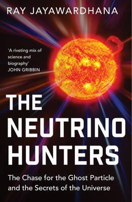 Ray Jayawardhana - The Neutrino Hunters: The Chase for the Ghost Particle and the Secrets of the Universe - 9781780746470 - V9781780746470