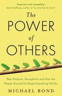 Michael Bond - The Power of Others: Peer Pressure, Groupthink, and How the People Around Us Shape Everything We Do - 9781780746531 - V9781780746531