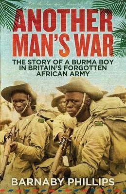 Barnaby Phillips - Another Man´s War: The Story of a Burma Boy in Britain´s Forgotten African Army - 9781780747118 - V9781780747118