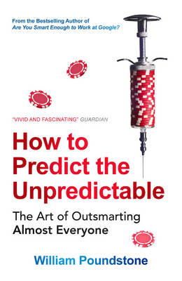 William Poundstone - How to Predict the Unpredictable: The Art of Outsmarting Almost Everyone - 9781780747200 - 9781780747200