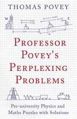 Thomas Povey - Professor Povey´s Perplexing Problems: Pre-University Physics and Maths Puzzles with Solutions - 9781780747750 - 9781780747750
