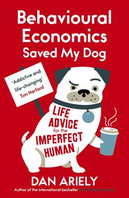 Dan Ariely - Behavioural Economics Saved My Dog: Life Advice for the Imperfect Human - 9781780748177 - V9781780748177