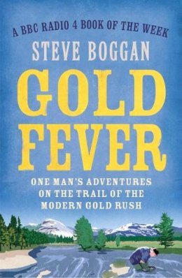 Steve Boggan - Gold Fever: One Man's Adventures on the Trail of the Gold Rush - 9781780748603 - V9781780748603