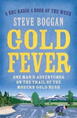 Steve Boggan - Gold Fever: One Man´s Adventures on the Trail of the Modern Gold Rush - 9781780748603 - V9781780748603