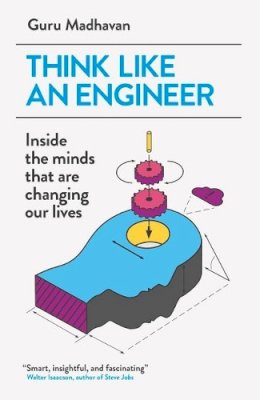 Guru Madhavan - Think Like an Engineer: Inside the Minds That are Changing Our Lives - 9781780748641 - V9781780748641