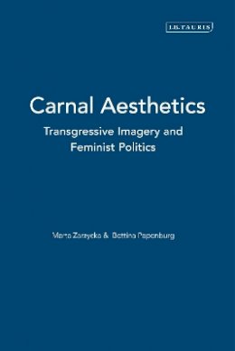 Zarzycka  Marta - Carnal Aesthetics: Transgressive Imagery and Feminist Politics - 9781780760131 - V9781780760131