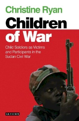 Christine Ryan - Children of War: Child Soldiers as Victims and Participants in the Sudan Civil War - 9781780760179 - V9781780760179