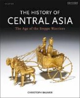 Christoph Baumer - The History of Central Asia: The Age of the Steppe Warriors (Volume 1) - 9781780760605 - V9781780760605