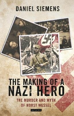 Daniel Siemens - The Making of a Nazi Hero: The Murder and Myth of Horst Wessel - 9781780760773 - V9781780760773