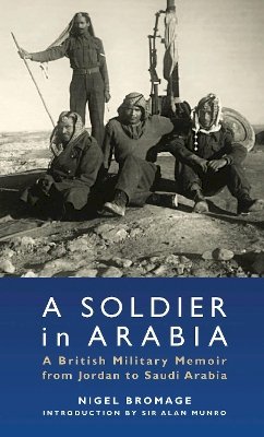 Nigel Bromage - A Soldier in Arabia: A British Military Memoir from Jordan to Saudi Arabia - 9781780760827 - V9781780760827 Nigel Bromage - A Soldier in Arabia: A British Military Memoir from Jordan to Saudi Arabia - 9781780760827 - V9781780760827
