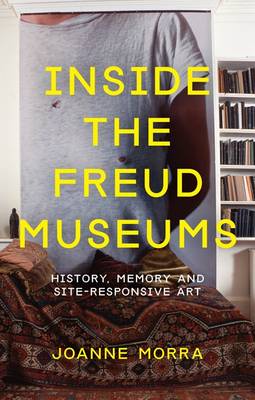 Joanne Morra - Inside the Freud Museums: History, Memory and Site-Responsive Art - 9781780762074 - V9781780762074