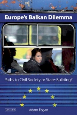 Adam Fagan - Europe´s Balkan Dilemma: Paths to Civil Society or State-Building? - 9781780764061 - V9781780764061