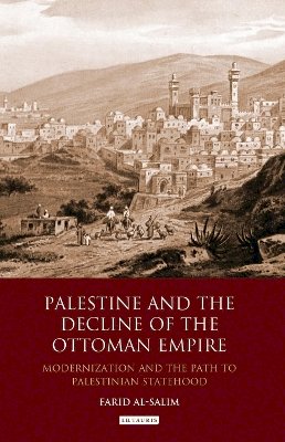 Farid Al-Salim - Palestine and the Decline of the Ottoman Empire: Modernization and the Path to Palestinian Statehood - 9781780764566 - V9781780764566