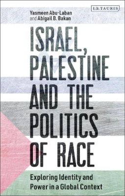 Yasmeen Abu-Laban - Israel, Palestine and the Politics of Race: Exploring Identity and Power in a Global Context - 9781780765334 - V9781780765334