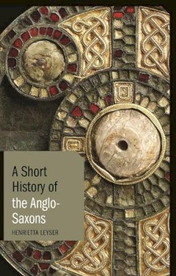 Henrietta Leyser - A Short History of the Anglo-Saxons - 9781780765990 - V9781780765990
