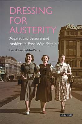Geraldine Biddle-Perry - Dressing for Austerity: Aspiration, Leisure and Fashion in Post-war Britain - 9781780766287 - V9781780766287