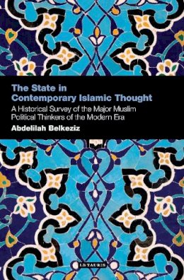 Abdelilah Belkeziz - The State in Contemporary Islamic Thought: A Historical Survey of the Major Muslim Political Thinkers of the Modern Era - 9781780766492 - V9781780766492