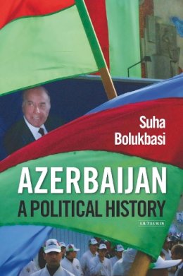 Suha Bolukbasi - Azerbaijan: A Political History - 9781780767598 - V9781780767598