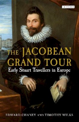 Edward Chaney - The Jacobean Grand Tour: Early Stuart Travellers in Europe - 9781780767833 - V9781780767833