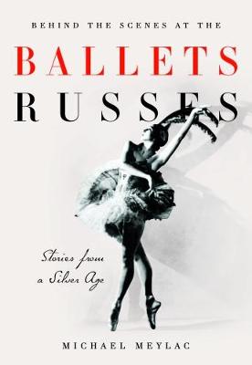 Michael Meylac - Behind the Scenes at the Ballets Russes: Stories from a Silver Age - 9781780768595 - V9781780768595