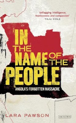 Lara Pawson - In the Name of the People: Angola´s Forgotten Massacre - 9781780769059 - V9781780769059