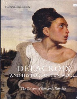 Margaret Macnamidhe - Delacroix and His Forgotten World: The Origins of Romantic Painting - 9781780769370 - V9781780769370