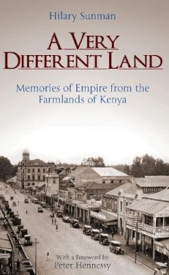 Hilary Sunman - A Very Different Land: Memories of Empire from the Farmlands of Kenya - 9781780769967 - V9781780769967